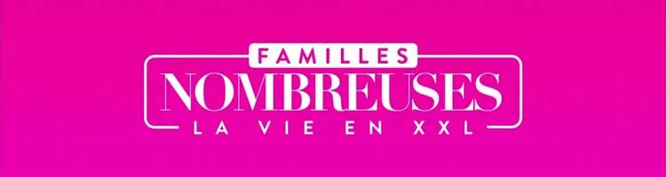 FAMILLES NOMBREUSES LA VIE EN XXL