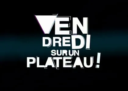 VENDREDI SUR UN PLATEAU !